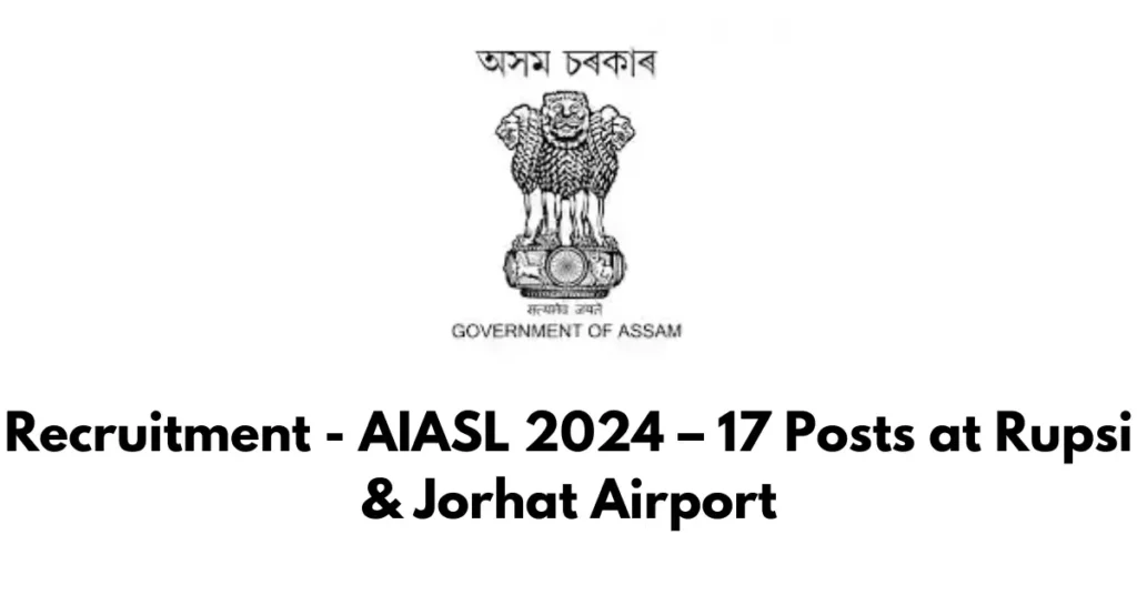 Recruitment - AIASL 2024 – 17 Posts at Rupsi & Jorhat Airport APSC ORG